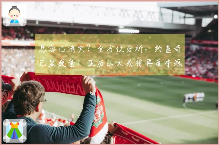 悬念已消失？全方位分析，约基奇已显疲惫，亚历山大或将再度夺冠MVP！