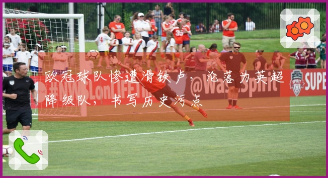 欧冠球队惨遭滑铁卢，沦落为英超降级队，书写历史污点