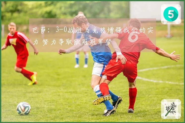 巴萨：3-0战胜马竞将增强我们的实力 努力争取欧冠冠军梦