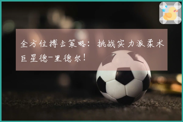 全方位搏击策略：挑战实力派柔术巨星德-里德尔！