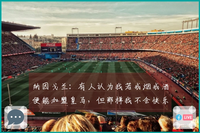 纳因戈兰：有人认为我若戒烟戒酒便能加盟皇马，但那样我不会快乐