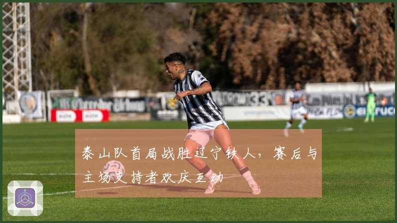 泰山队首局战胜辽宁铁人，赛后与主场支持者欢庆互动